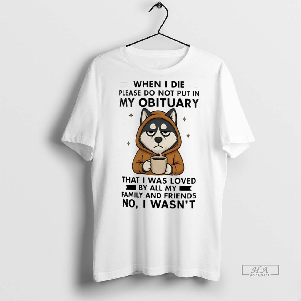 Official Trendy Husky When I Die Please Do Not Put In My Obituary No