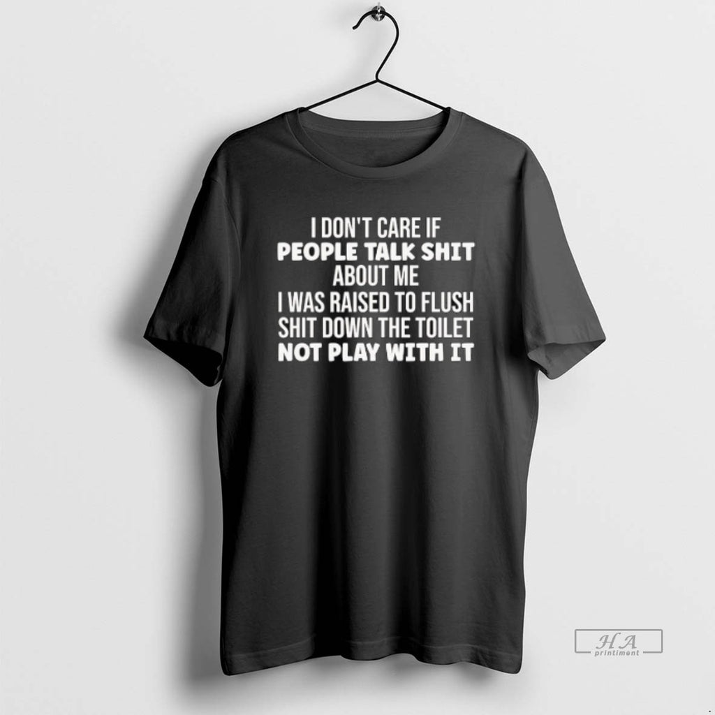Official Trendy I Dont Care If People Talk Shit About Me I Was Raised To