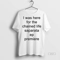 Official Trendy I Was Here For The Chained Life Saparata Ep Premiere Tee Sweater