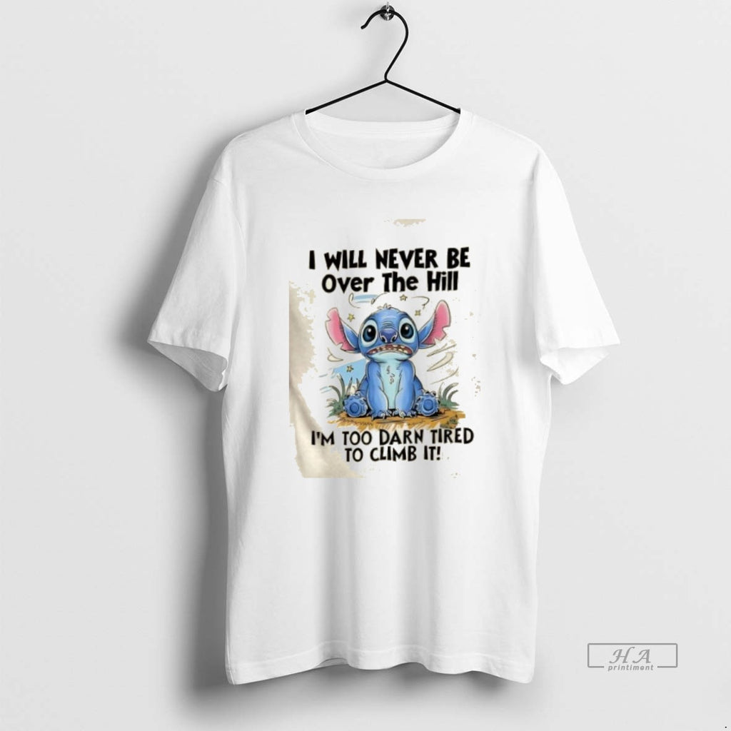 Official Trendy I Will Never Be Over The Hill Im Too Darn Tired To Climb