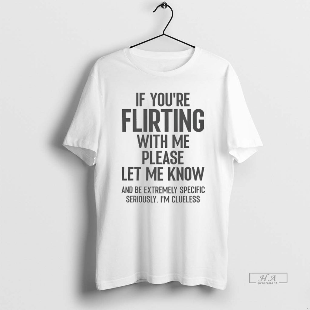 Official Trendy If Youre Flirting With Me Please Let Know And Be Extremely Specific Tee