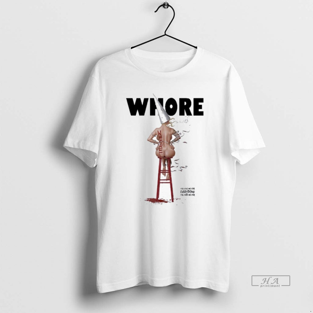 Official Trendy In This Moment Whore You Love Me For Everything You Hate Me For
