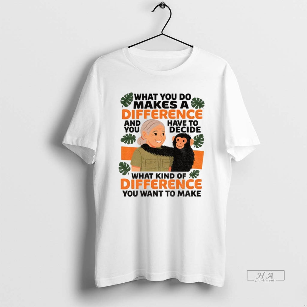 Official Trendy Jane Goodall Quote What You Do Makes A Difference