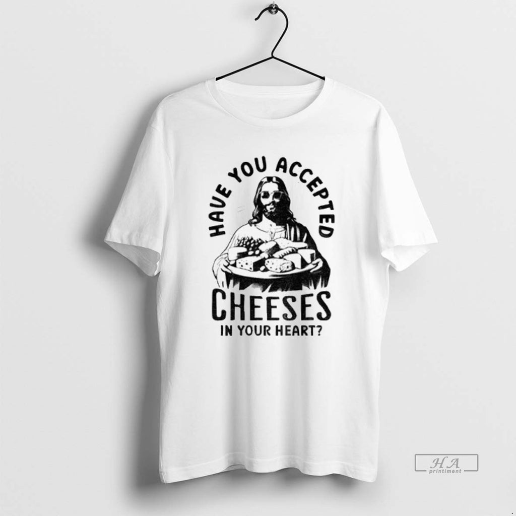 Official Trendy Jesus Have You Accepted Cheeses In Your Heart