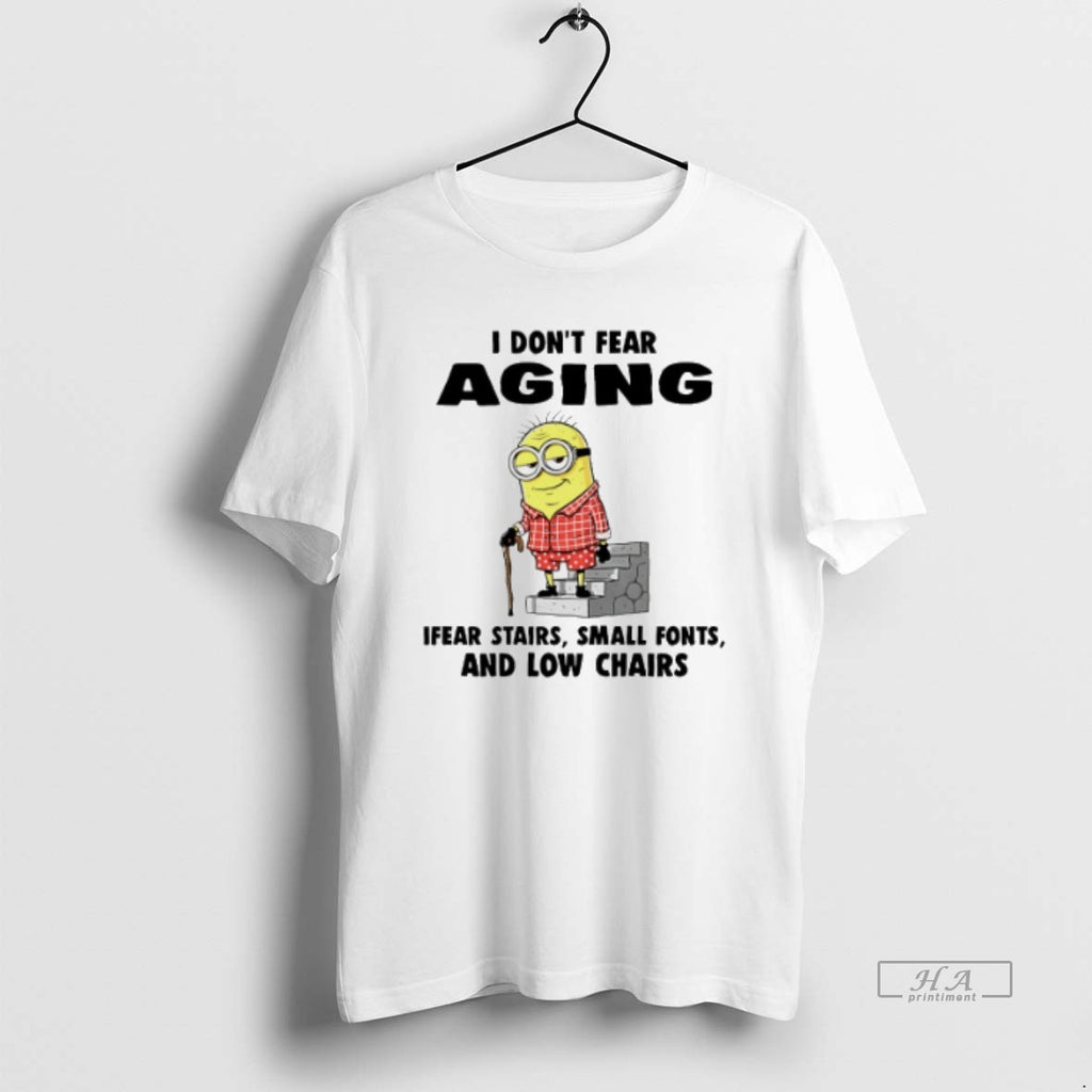 Official Trendy Minion I Dont Fear Aging Fear Stairs Small Fonts And Low Chairs Tee