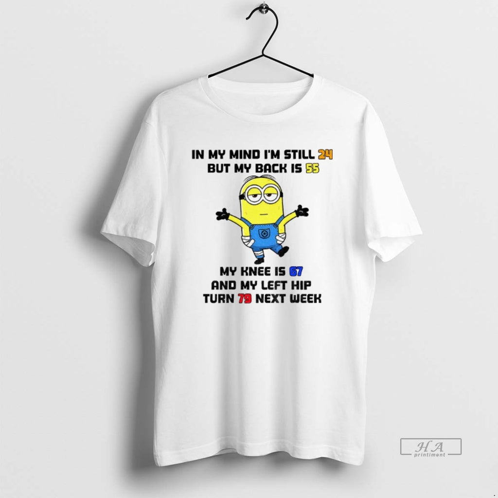 Official Trendy Minion In My Mind Im Still 24 But My Back Is 55 My