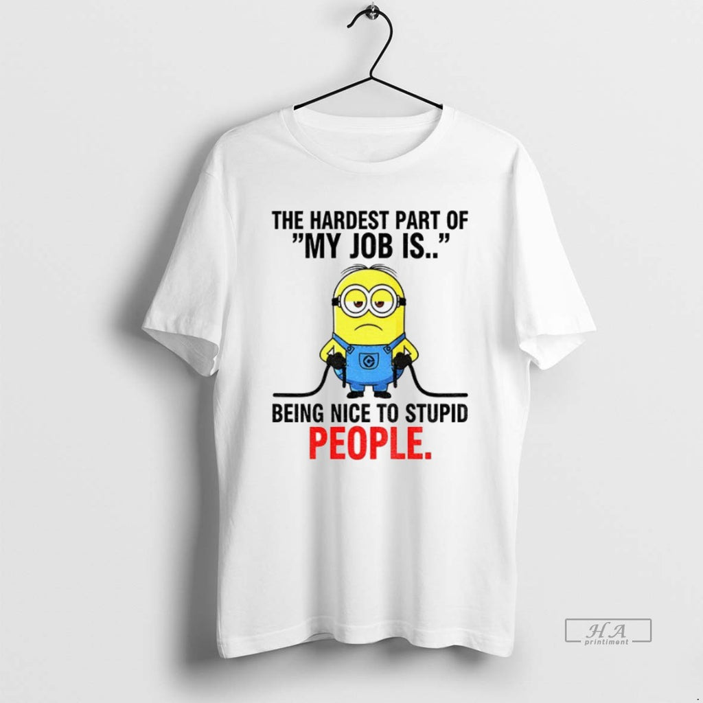 Official Trendy Minion The Hardest Part Of My Job Is Being Nice To Stupid People