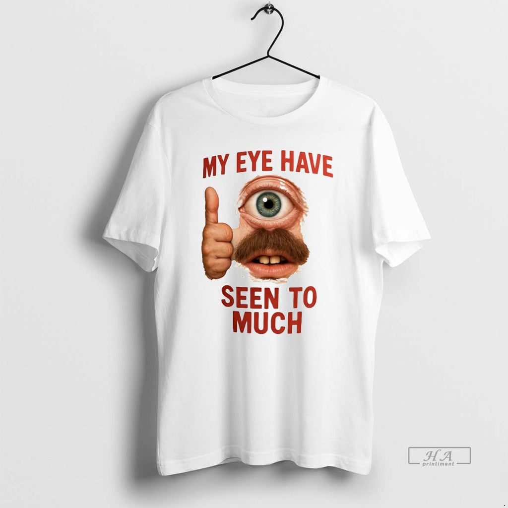 Official Trendy My Eye Have Seen To Much
