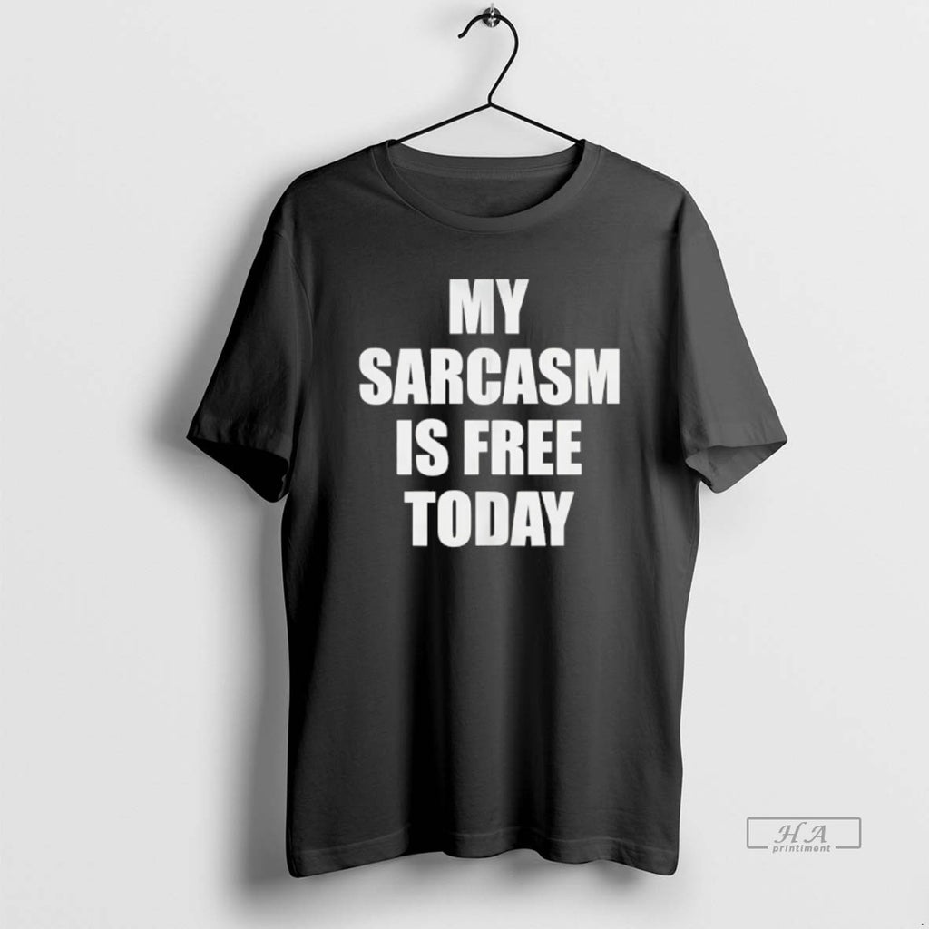 Official Trendy My Sarcasm Is Free Today