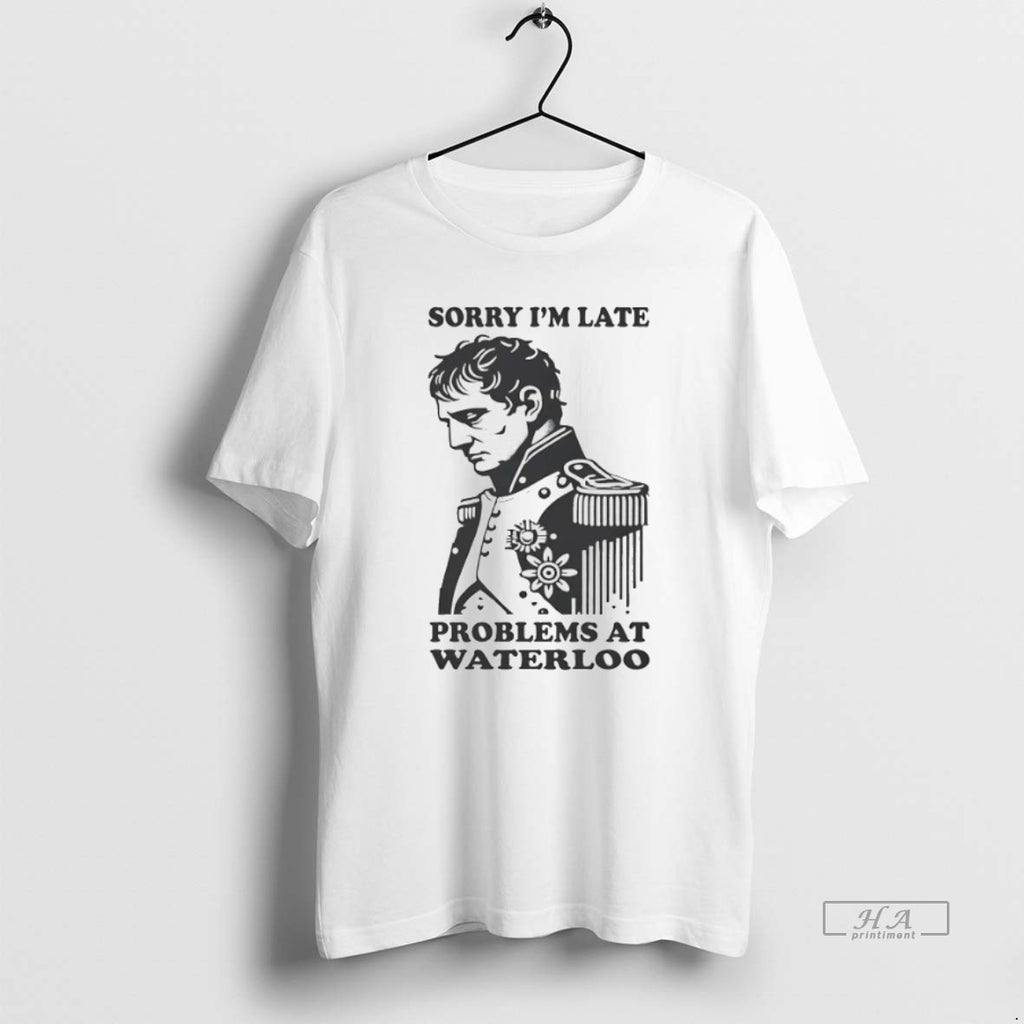 Official Trendy Napoleon Sorry Im Late Problems At Waterloo