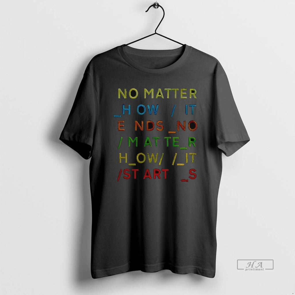 Official Trendy No Matter How It Ends No Matter How It Starts