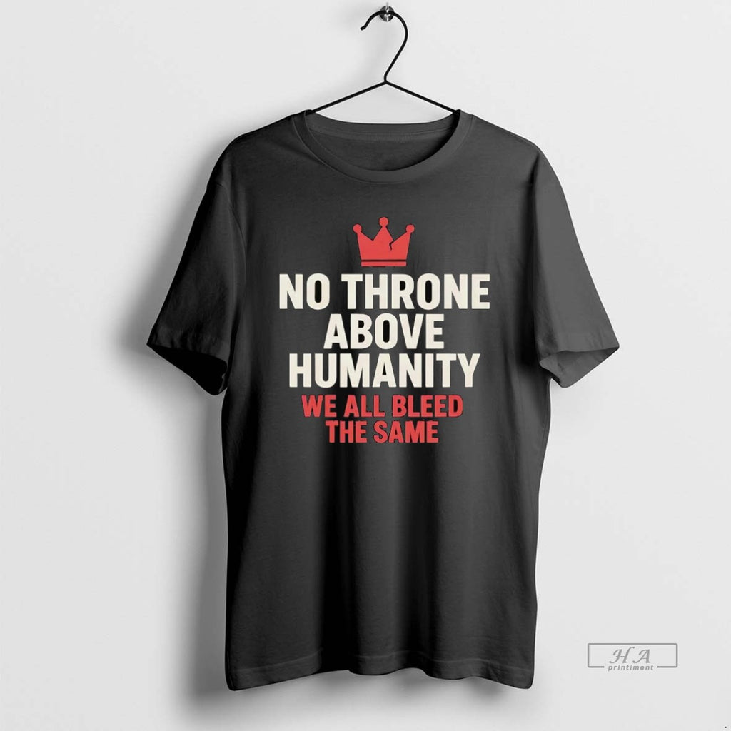 Official Trendy No Throne Above Humanity We All Bleed The Same