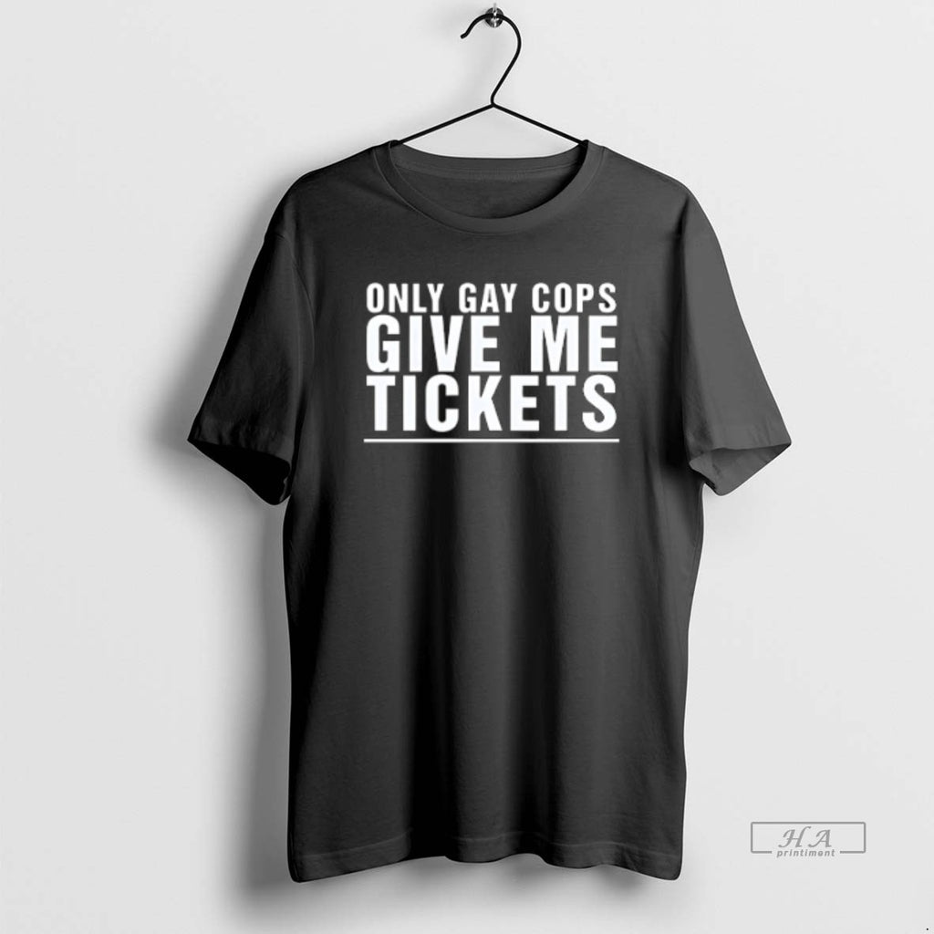 Official Trendy Only Gay Cops Give Me Tickets