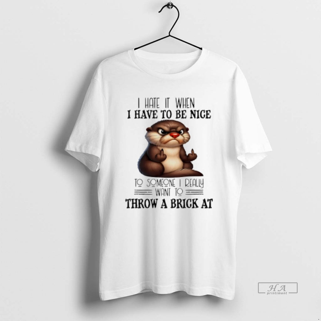 Official Trendy Otter I Hate It When I Have To Be Nice To Someone