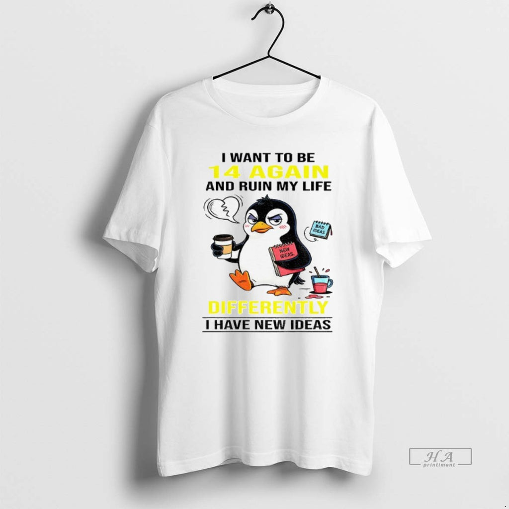 Official Trendy Penguin I Want To Be 14 Again And Ruin My Life Differently