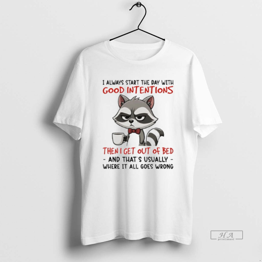 Official Trendy Raccoon I Always Start The Day With Good Intentions Then I Get Out