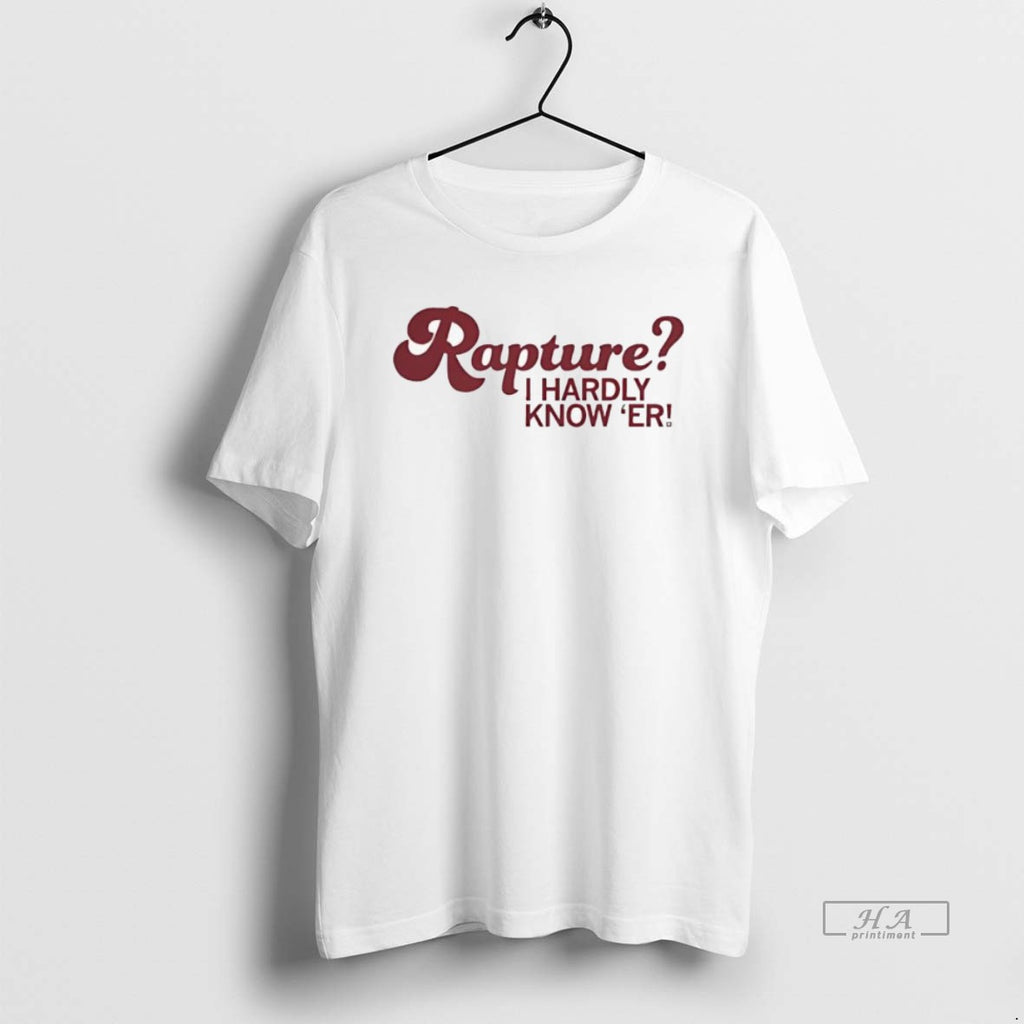 Official Trendy Raygun Shop Rapture I Hardly Know Er