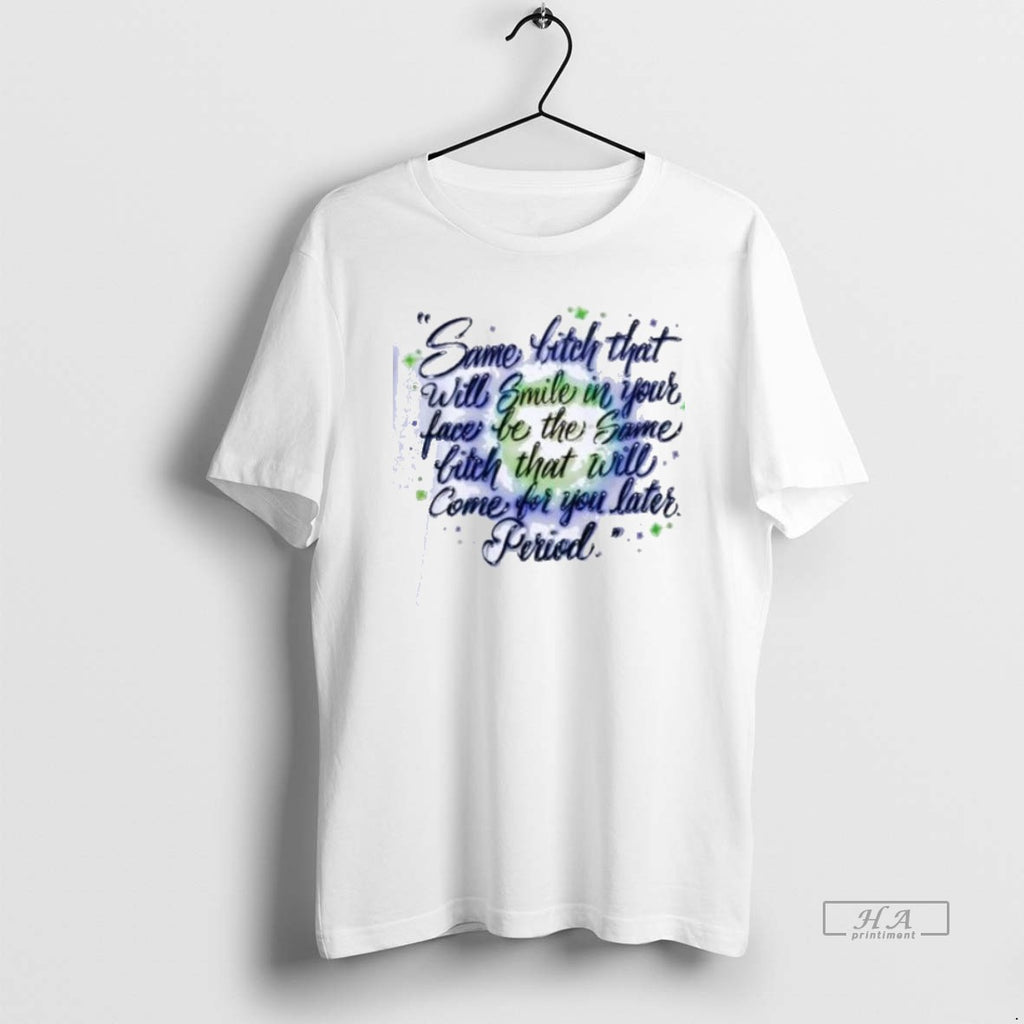 Official Trendy Same Bitch That Will Smile In Your Face Be The Same Bitch That