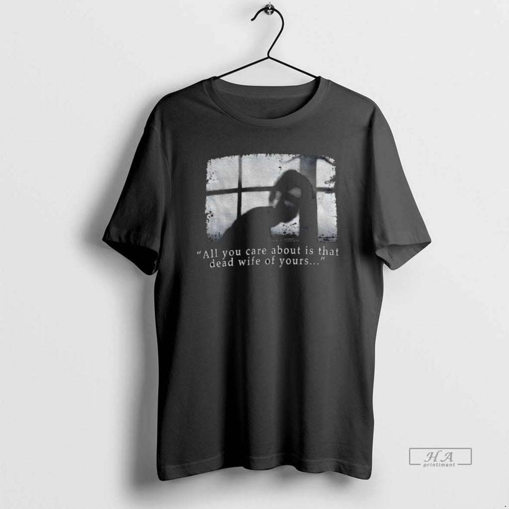 Official Trendy Silent Hill All You Care About Is That Dead Wife Of Yours Vintage