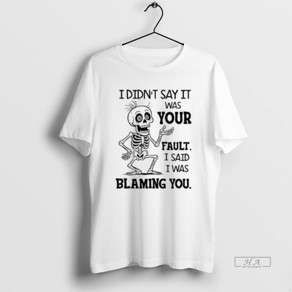 Official Trendy Skeleton I Didnt Say It Was Your Fault I Said I Was Blaming