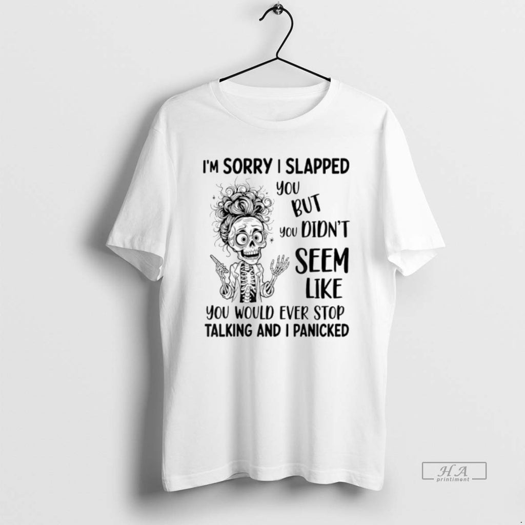Official Trendy Skeleton Im Sorry I Slapped You But You Didnt Seem Like You Would