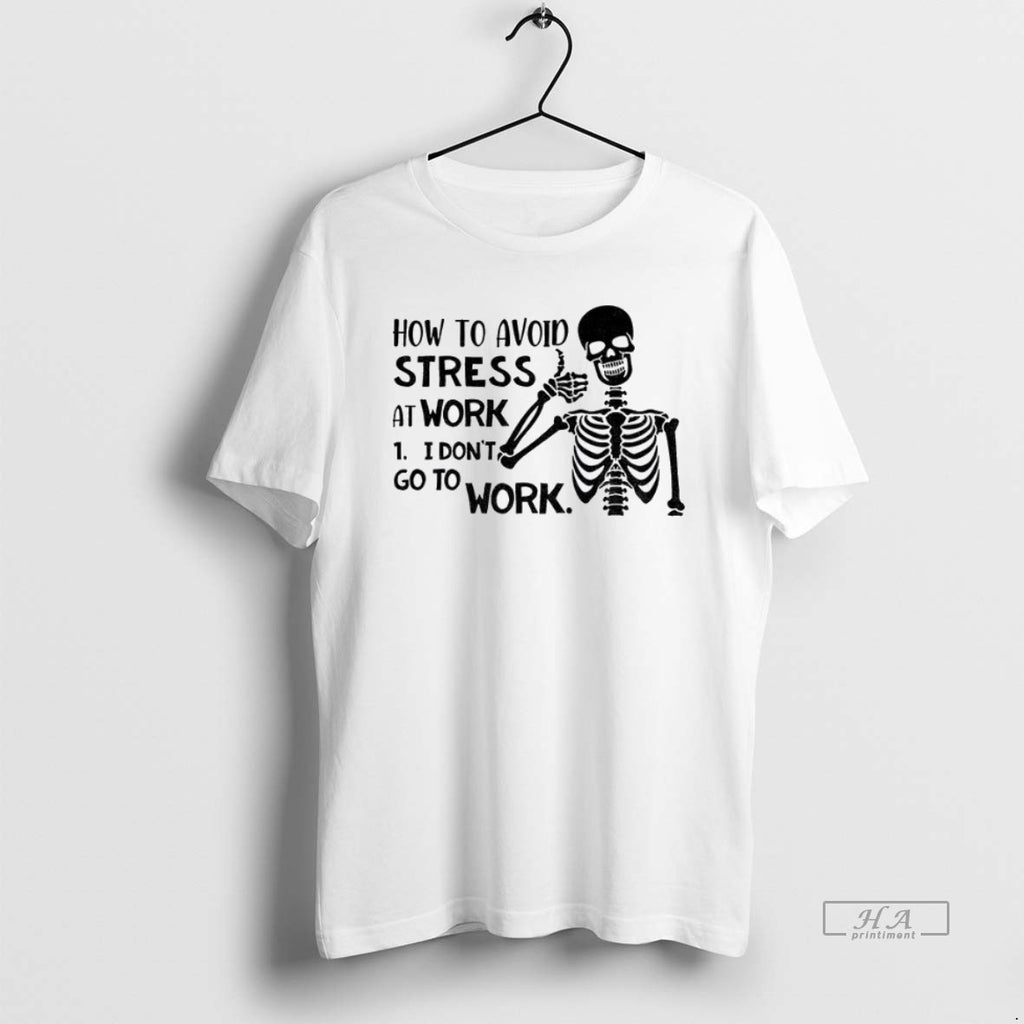Official Trendy Skeleton How To Avoid Stress I Dont Go To Work I Dont Go