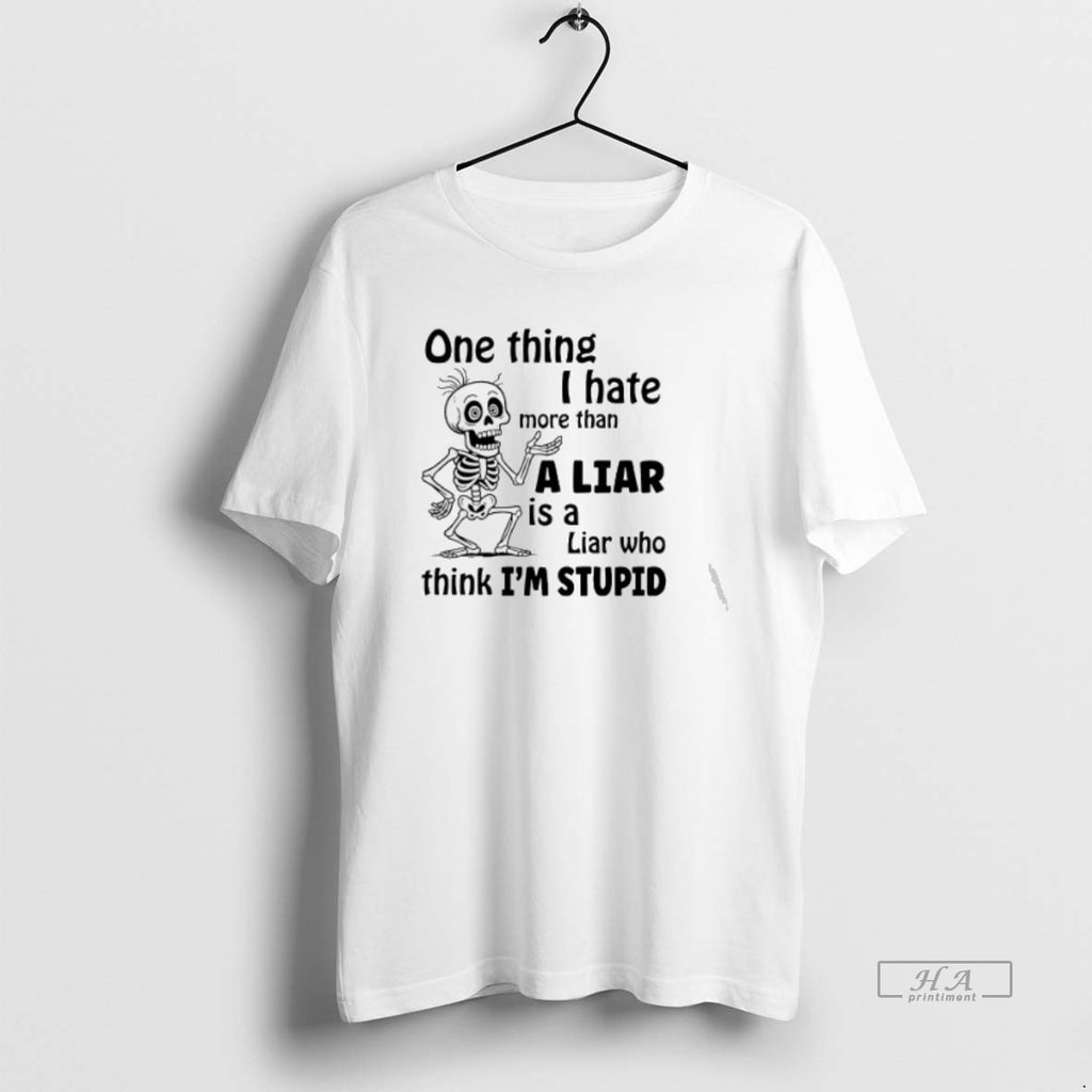 Official Trendy Skeleton One Thing I Hate More Than A Liar Is A Liar Who