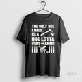 Official Trendy The Only Hoe I Need Is A Hoe Lotta Guns And Ammo Tee