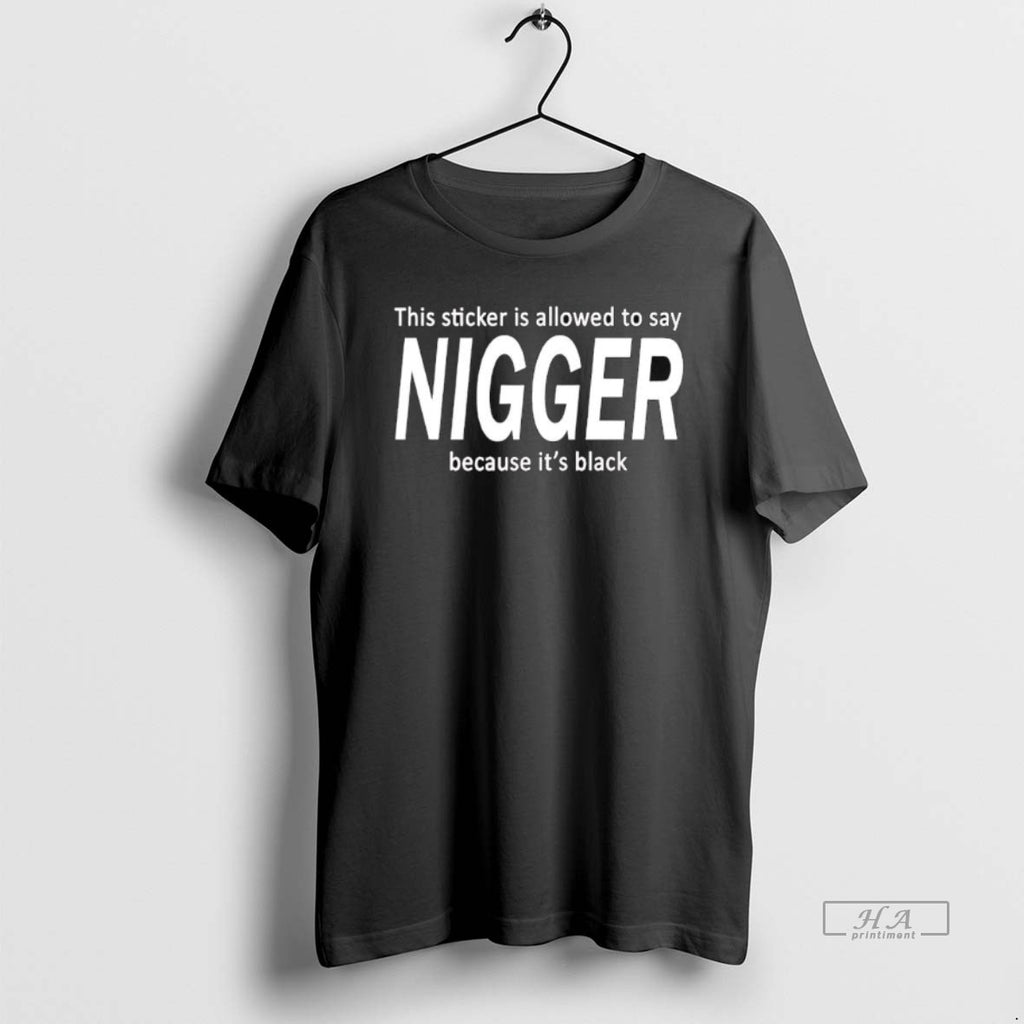 Official Trendy This Sticker Is Allowed To Say Nigger Because Its Black