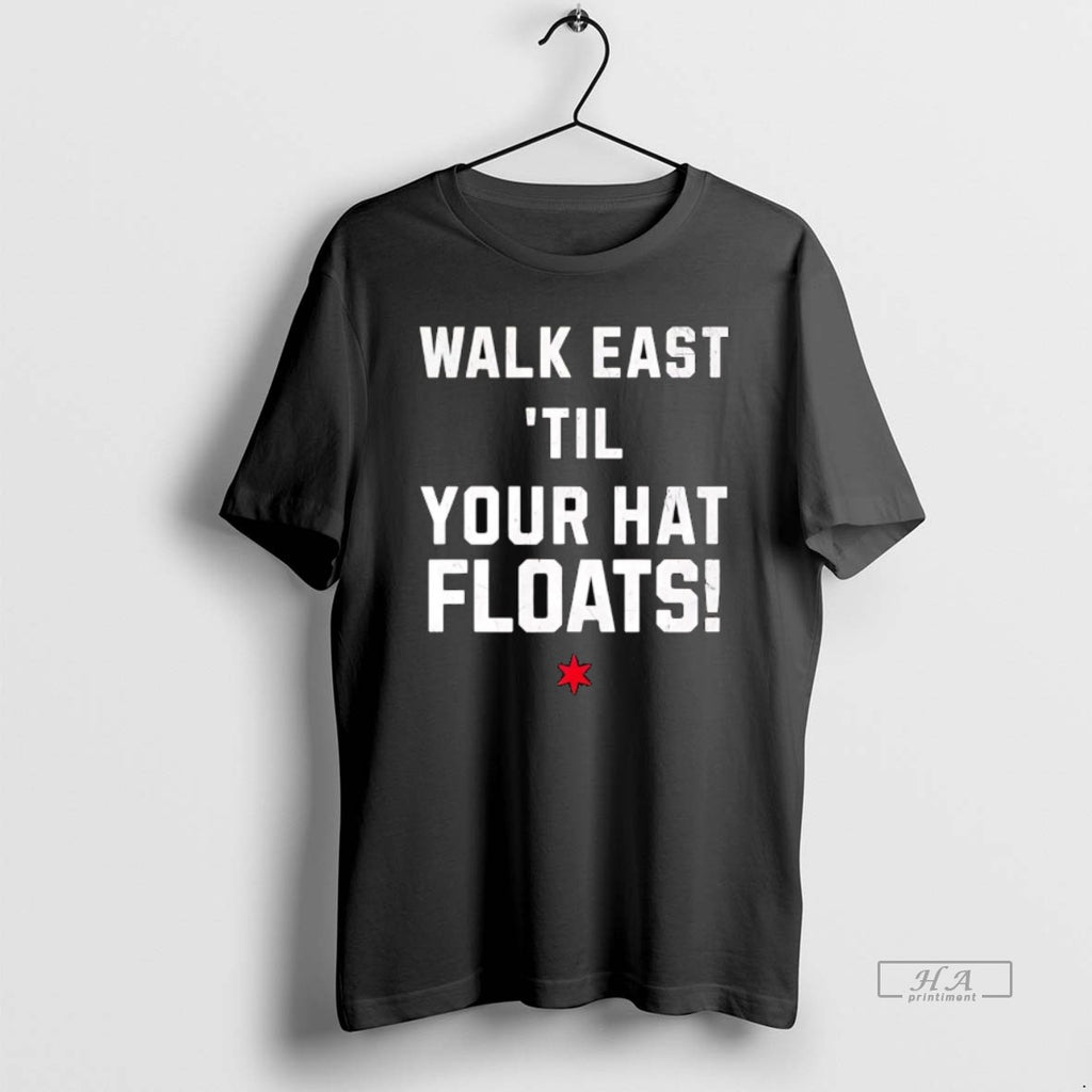 Official Trendy Walk East Until Your Hat Floats