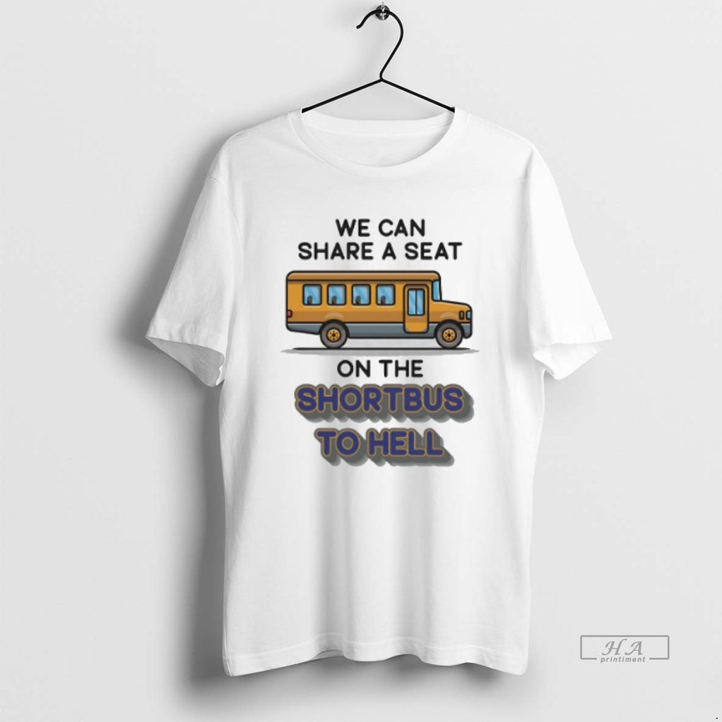 Official Trendy We Can Share A Seat On The Short Bus To Hell