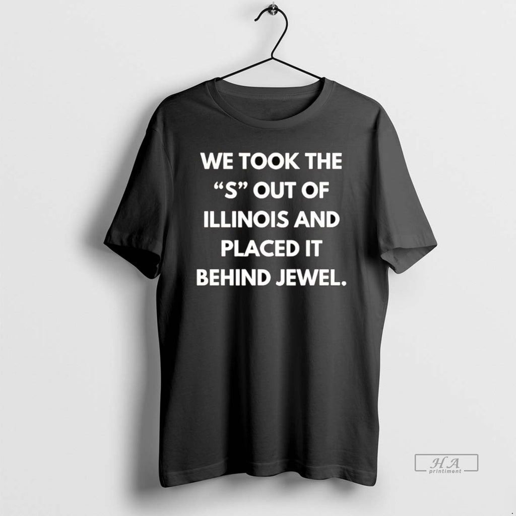 Official Trendy We Took The S Out Of Illinois And Placed It Behind Jewel Tee