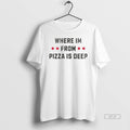 Official Trendy Where Im From Pizza Is Deep Dish Roots