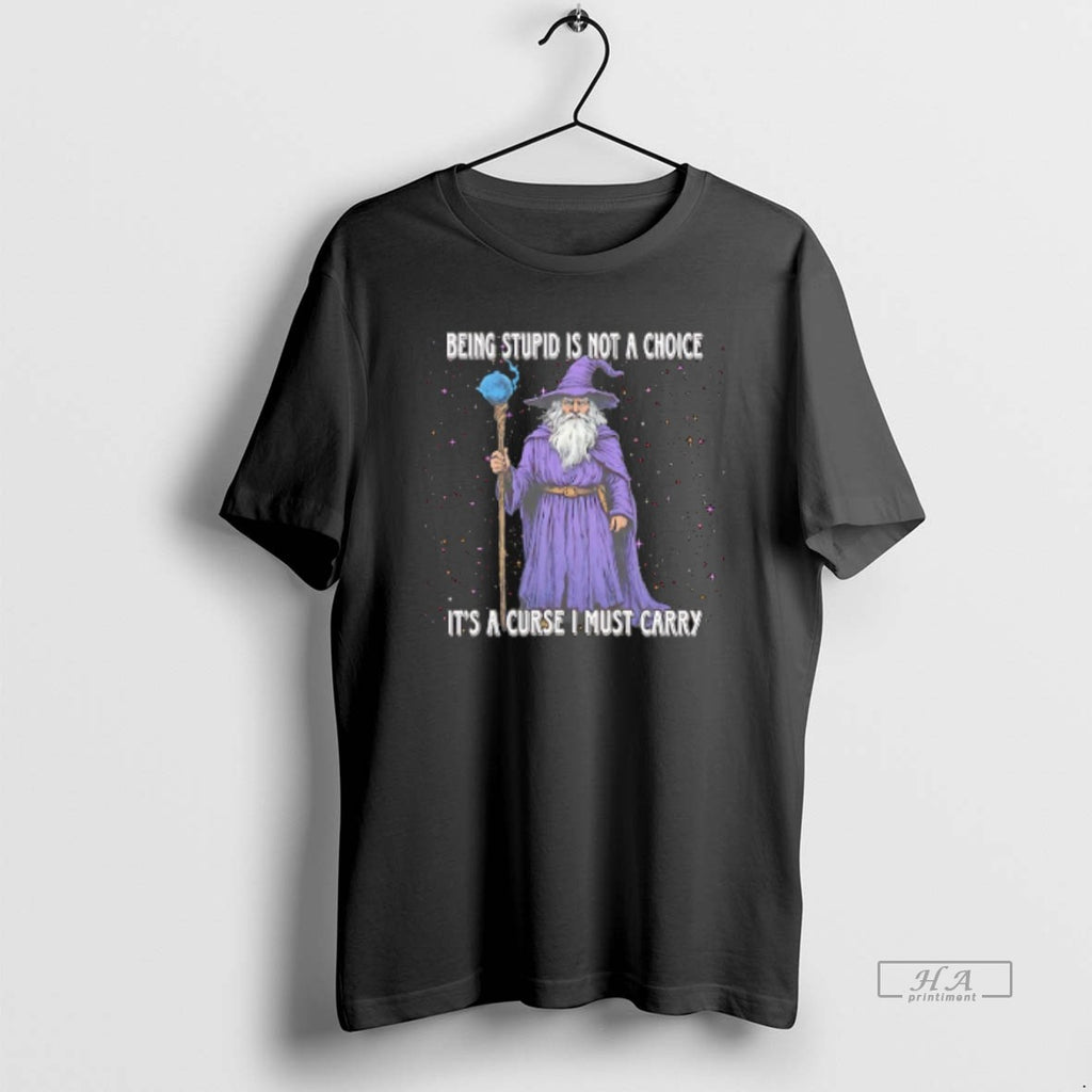 Official Trendy Wizard Being Stupid Is Not A Choice Its A Curse I Must Carry