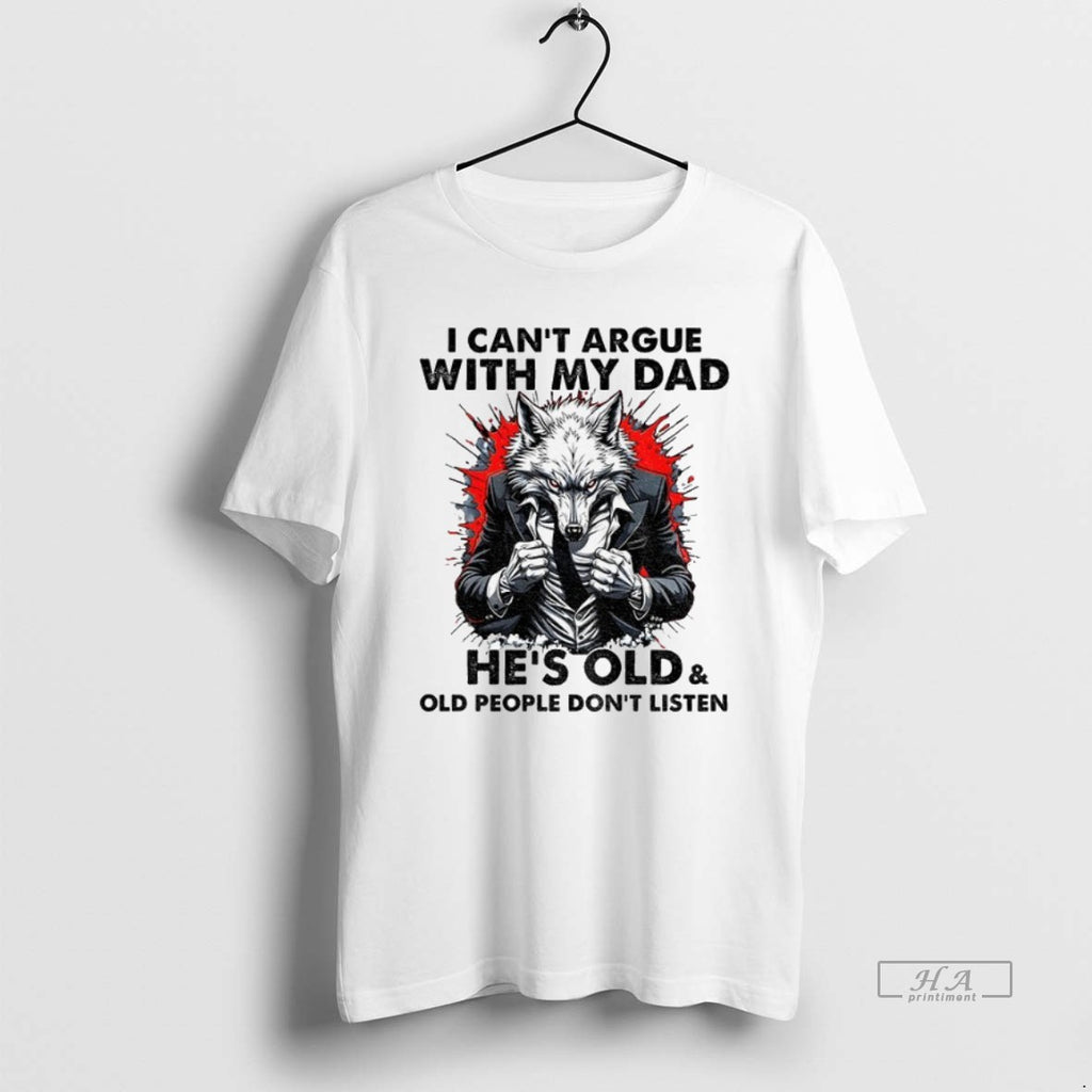 Official Trendy Wolf I Cant Argue With My Dad Hes Old And Old People Dont
