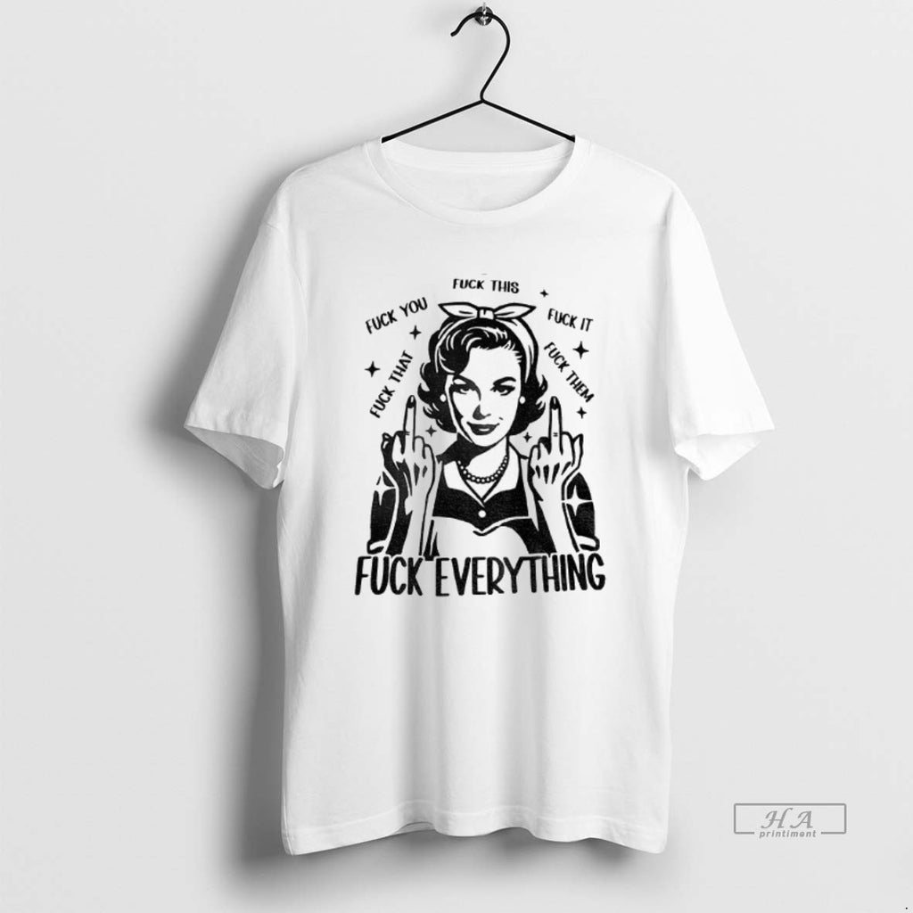 Official Trendy Woman Fuck This Fuck You Fuck It Fuck That Fuck Them Fuck Everything
