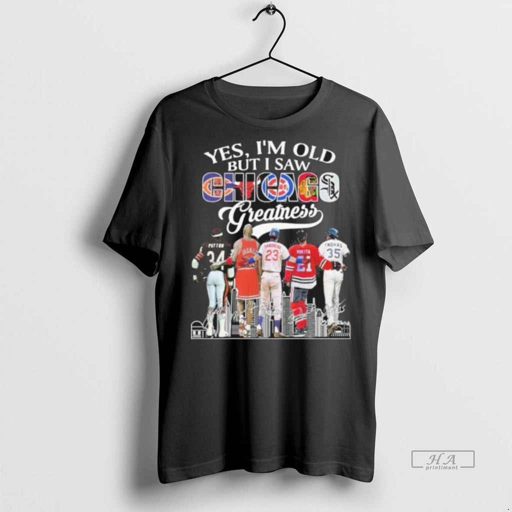 Official Trendy Yes Im Old But I Saw Chicago Sports Teams Greatness Signatures Tee Sweater