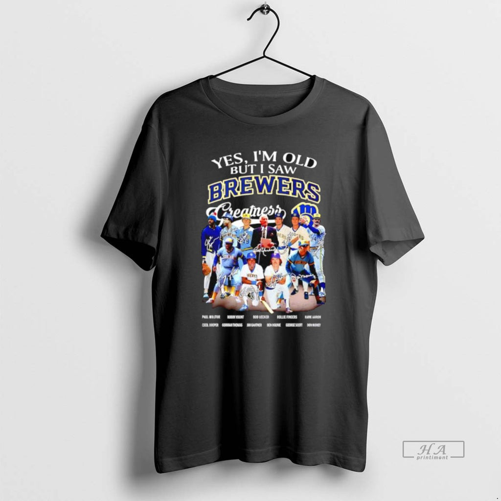 Official Trendy Yes Im Old But I Saw Milwaukee Brewers Greatness Names Signatures Notable Players