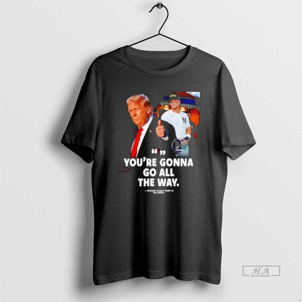 Official Trendy Youre Gonna Go All The Way Trump To The Yankees