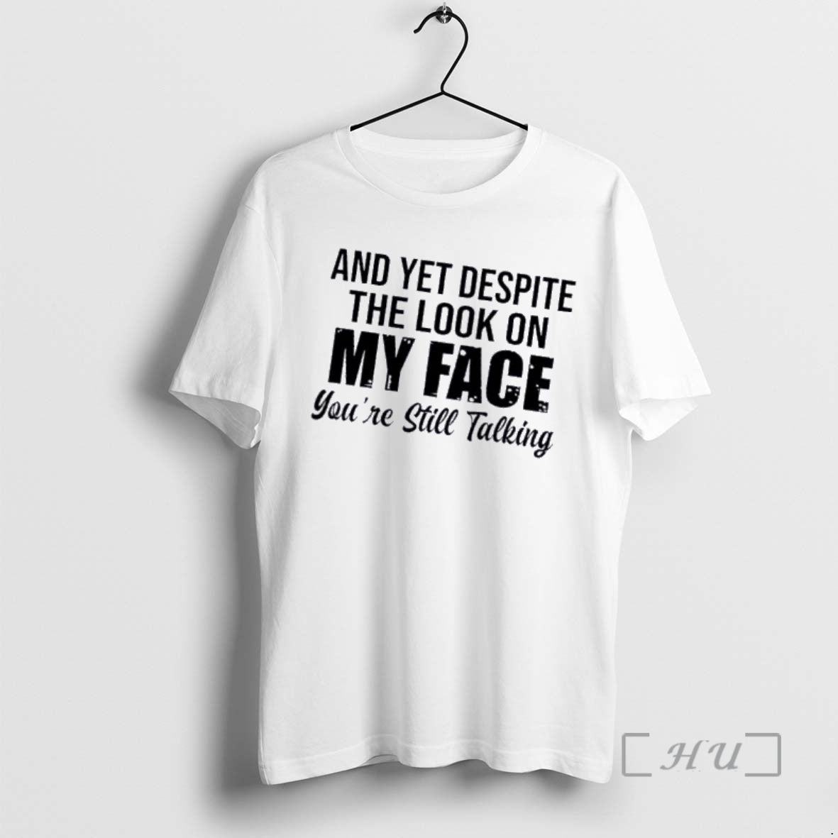 Officials And Yet Despite The Look On My Face Youre Still Talking Quote Premium