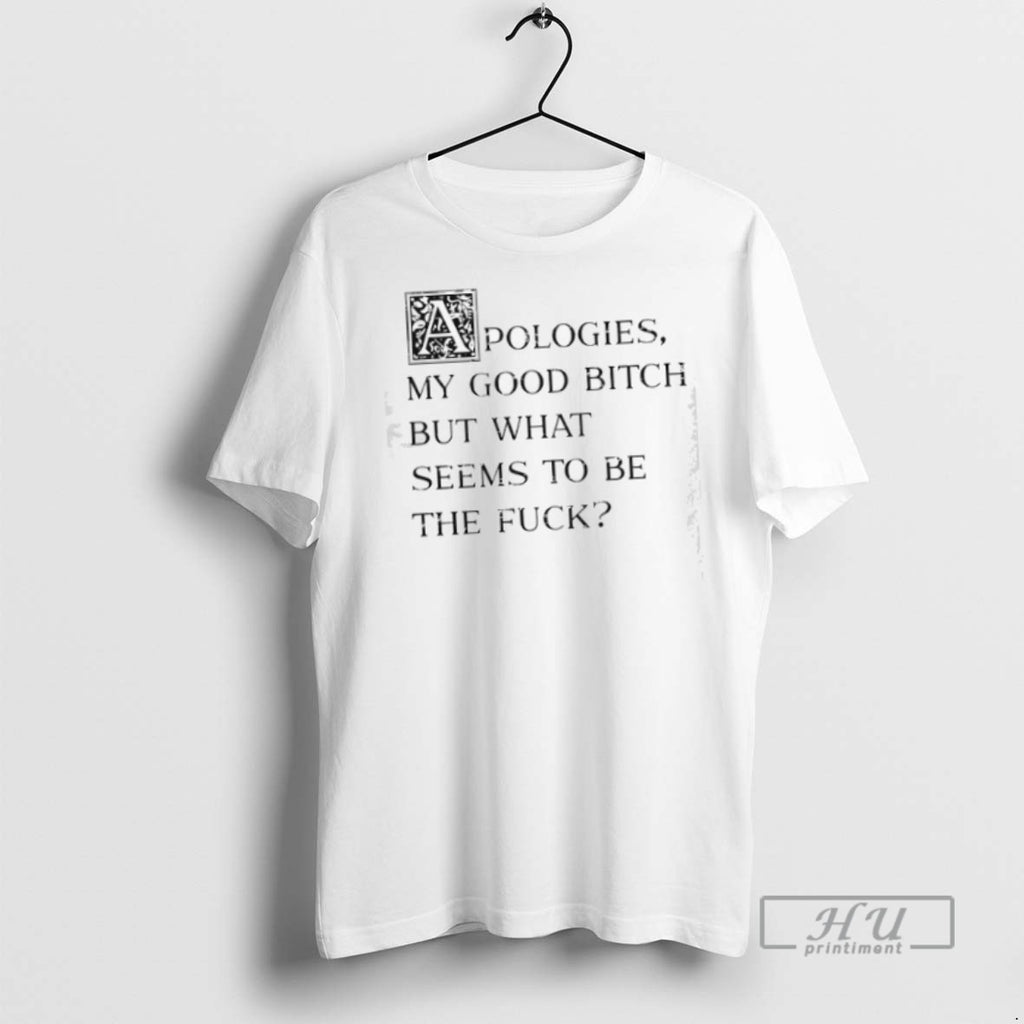 Officials Apologies My Good Btch But What Seems To Be The Fck T Shirt
