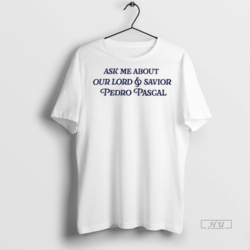Officials Ask Me About Our Lord Savior Pedro Pascal Tee Shirt Sweater
