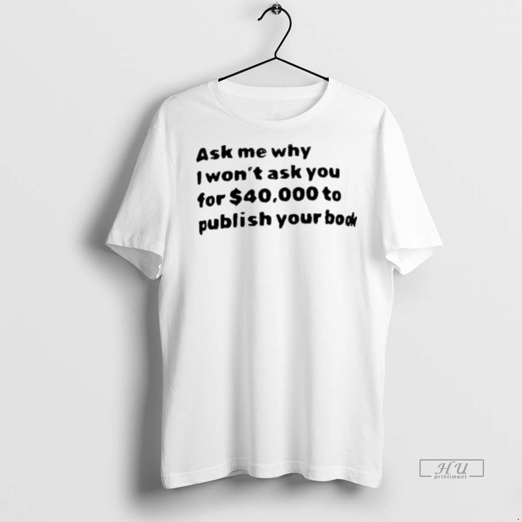 Officials Ask Me What I Wont Ask You For 40000 To Publish Your Book Tee
