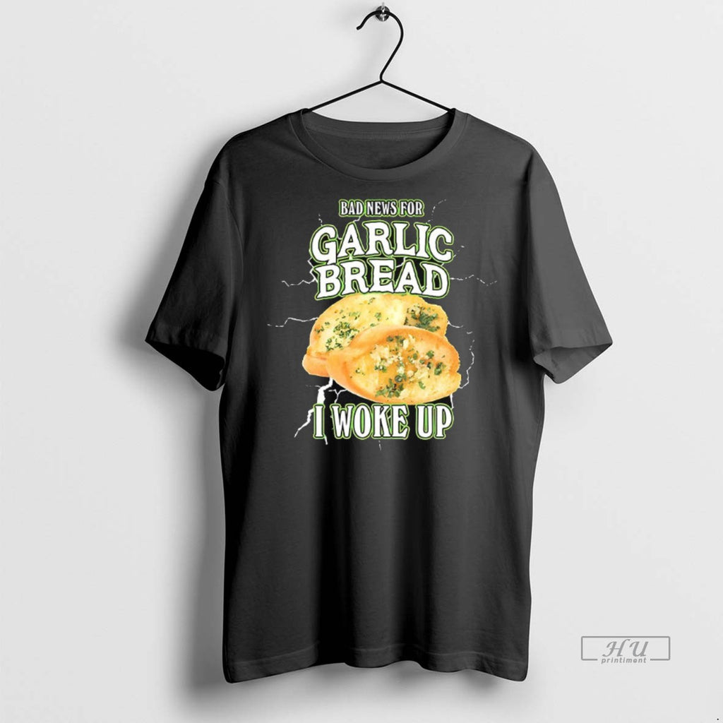 Officials Bad News For Garlic Bread I Woke Up Tee Shirt Sweater