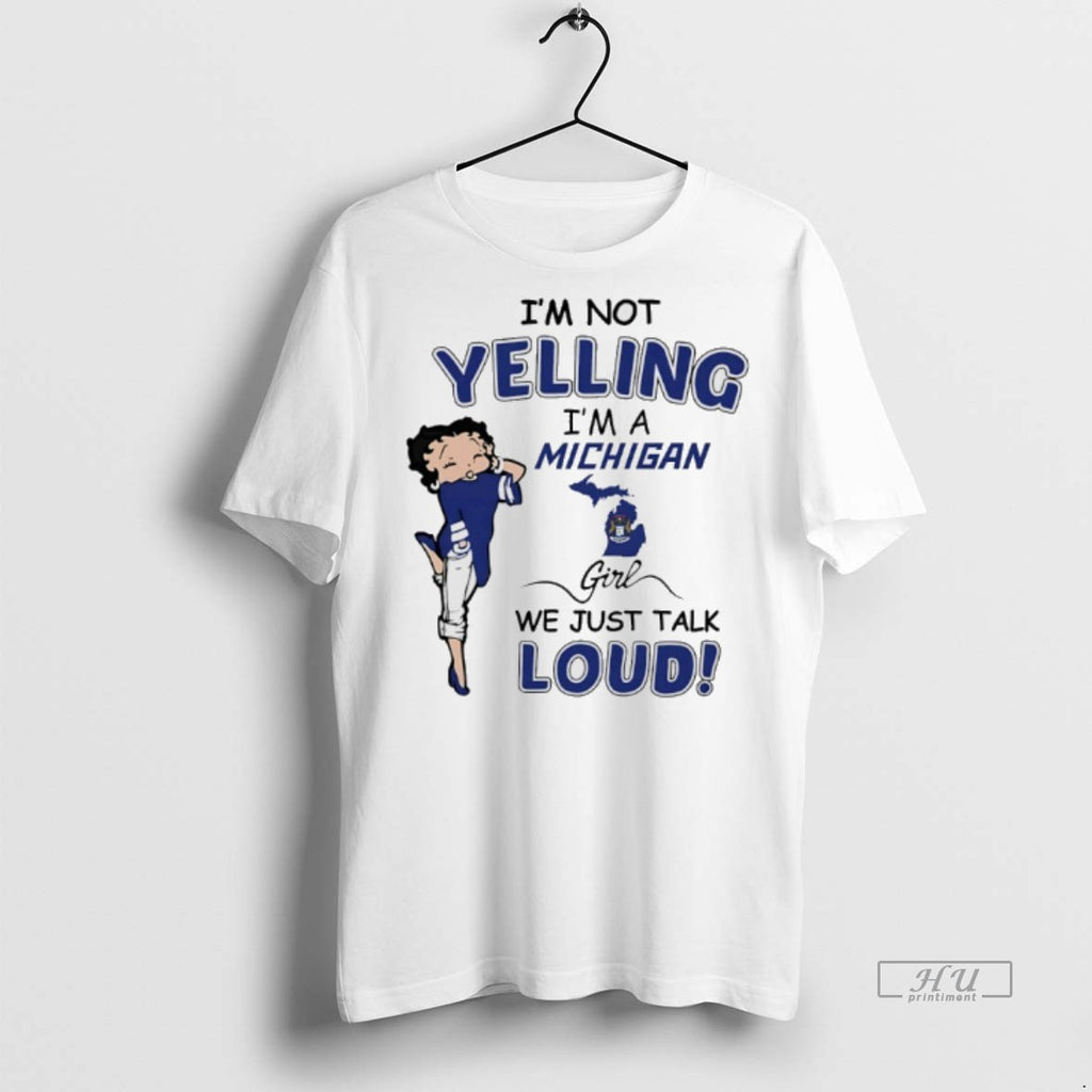 Officials Betty Boop Im Not Yelling Im A Michigan Girl We Just Talk Loud Tee