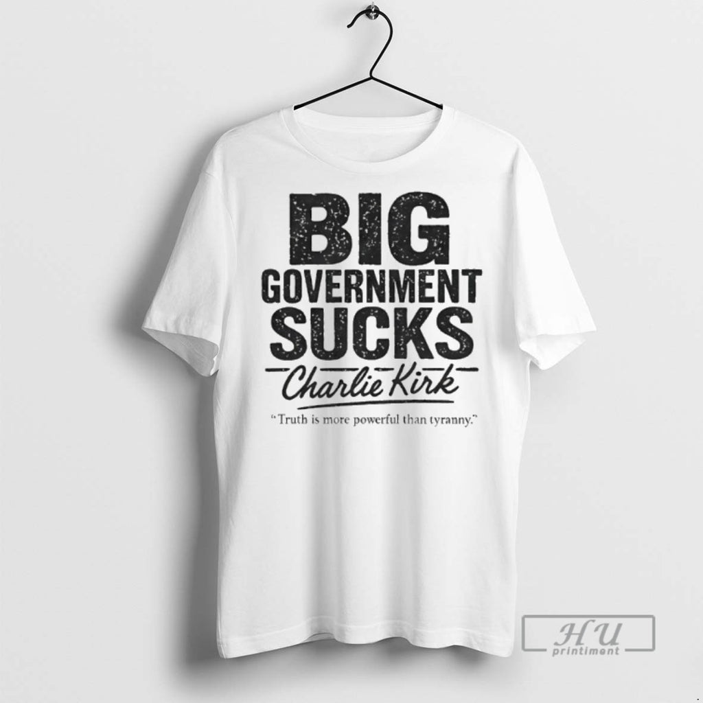 Officials Big Government Sucks Charlie Kirk Truth Is More Powerful Than Tryranny T Shirts