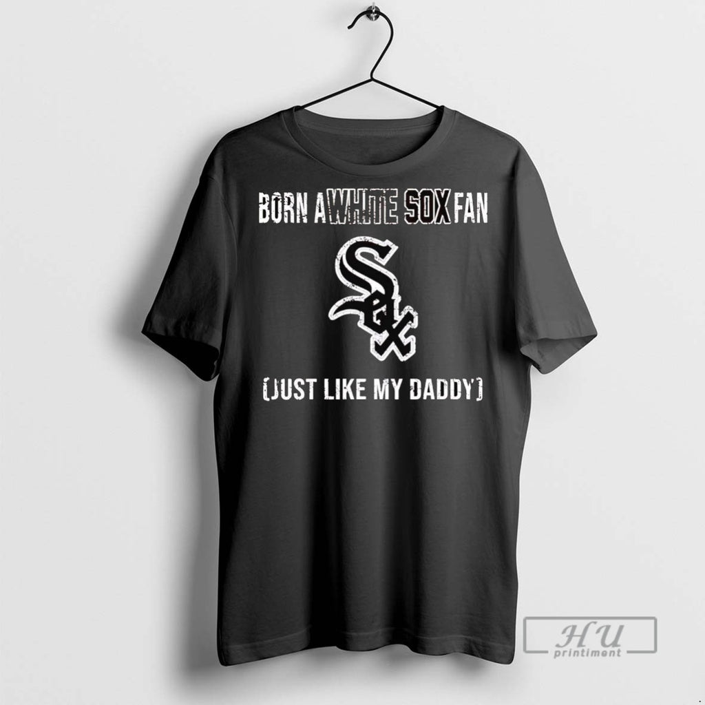 Officials Born A Chicago White Sox Fan Just Like My Daddy T Shirt