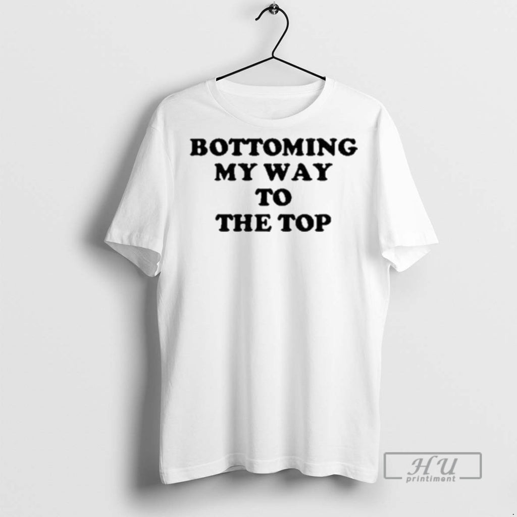 Officials Bottoming My Way To The Top 2025 T Shirts Sweatshirt Hoodies