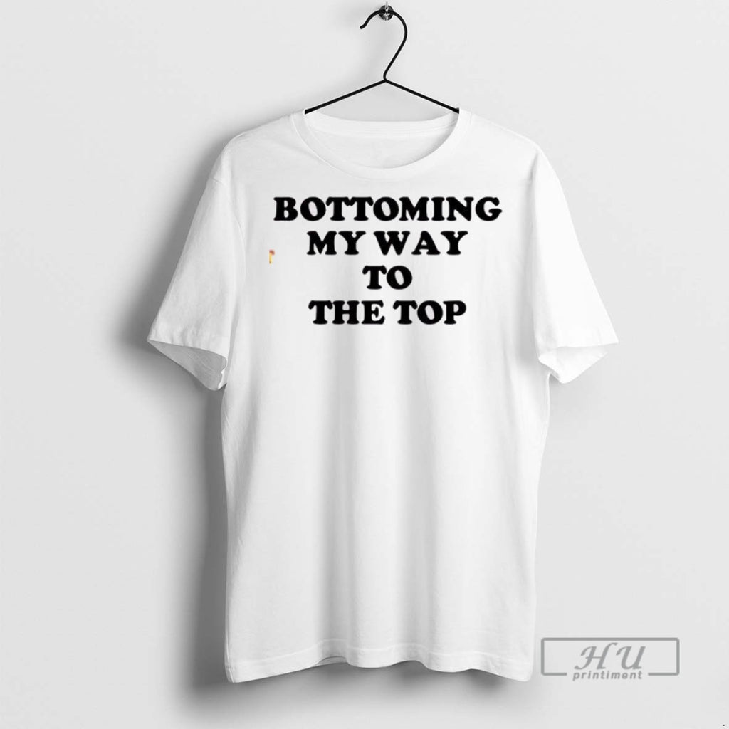 Officials Bottoming My Way To The Top T Shirt Sweatshirt Hoodies