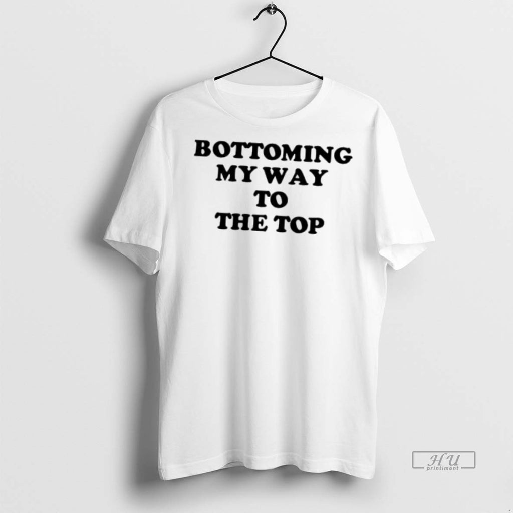 Officials Bottoming My Way To The Top T Shirt Sweater